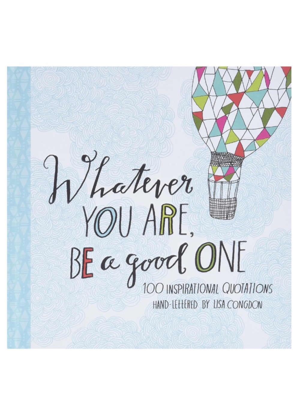 Whatever You Are, Be a Good One: 100 Inspirational Quotations Hand-Lettered